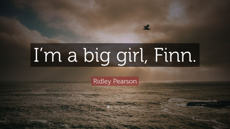 Ridley Pearson Quote: “I’m a big girl, Finn.”