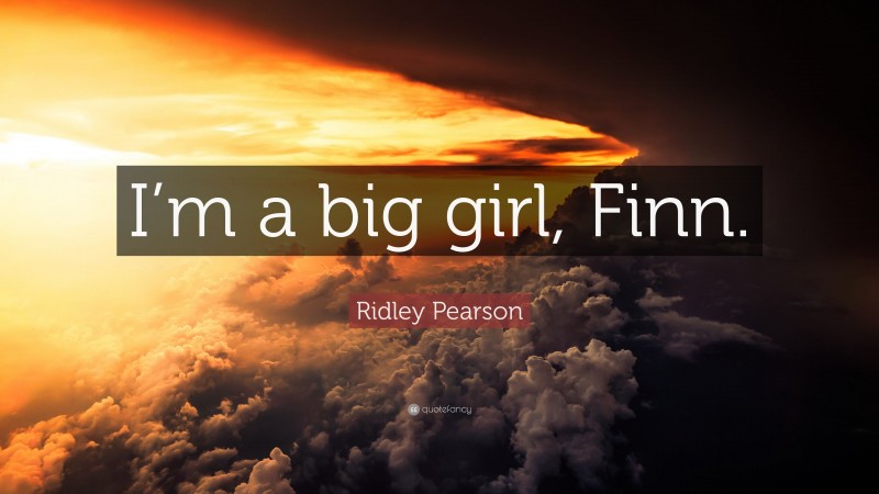 Ridley Pearson Quote: “I’m a big girl, Finn.”