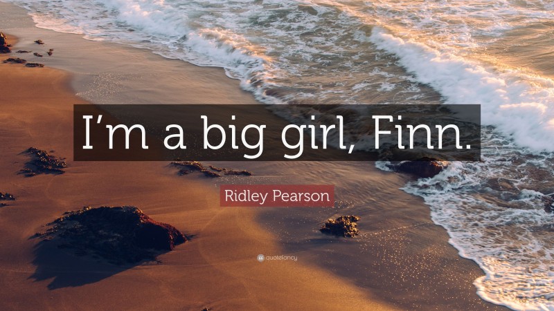 Ridley Pearson Quote: “I’m a big girl, Finn.”