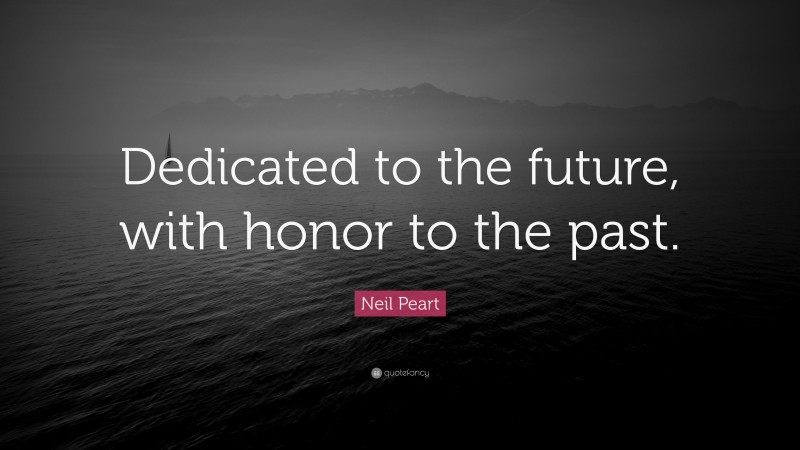 Neil Peart Quote: “Dedicated to the future, with honor to the past.”