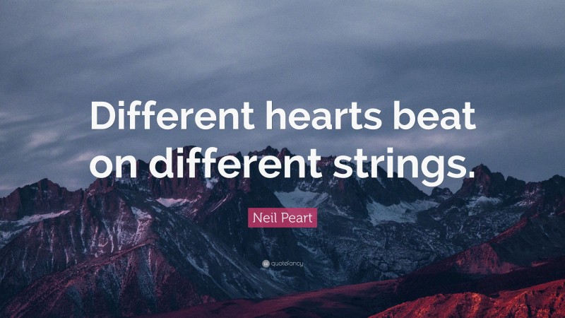 Neil Peart Quote: “Different hearts beat on different strings.”