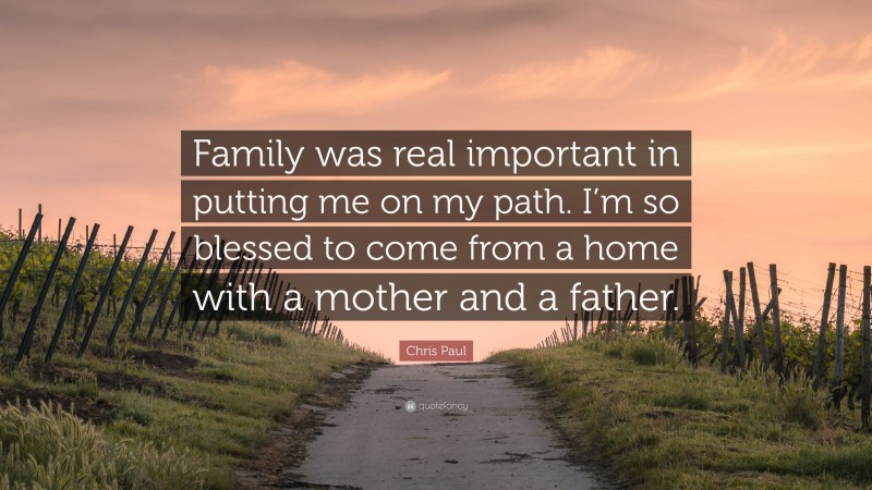 Chris Paul Quote: “Family was real important in putting me on my path. I’m so blessed to come from a home with a mother and a father.”