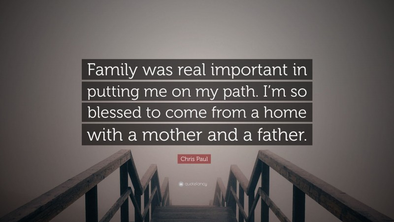Chris Paul Quote: “Family was real important in putting me on my path. I’m so blessed to come from a home with a mother and a father.”