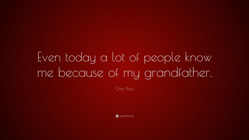 Chris Paul Quote: “Even today a lot of people know me because of my grandfather.”