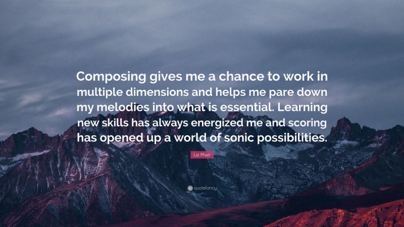 Liz Phair Quote: “Composing gives me a chance to work in multiple dimensions and helps me pare down my melodies into what is essential. Learning new skills has always energized me and scoring has opened up a world of sonic possibilities.”
