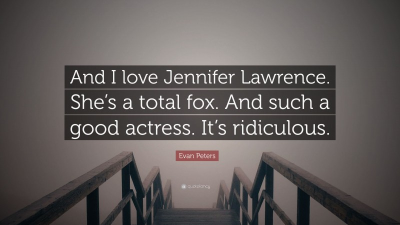 Evan Peters Quote: “And I love Jennifer Lawrence. She’s a total fox. And such a good actress. It’s ridiculous.”