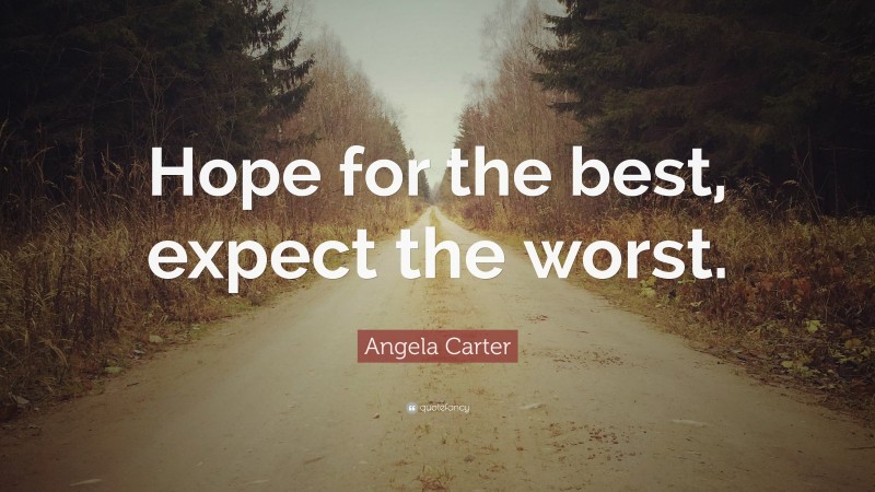 Angela Carter Quote: “Hope for the best, expect the worst.”