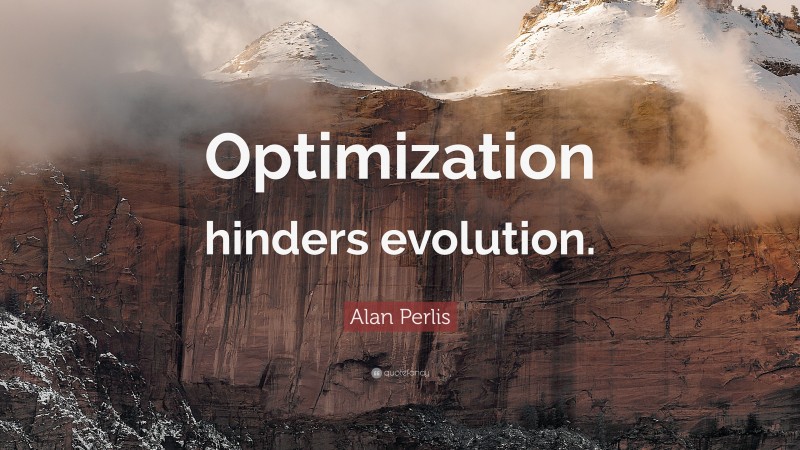 Alan Perlis Quote: “Optimization hinders evolution.”