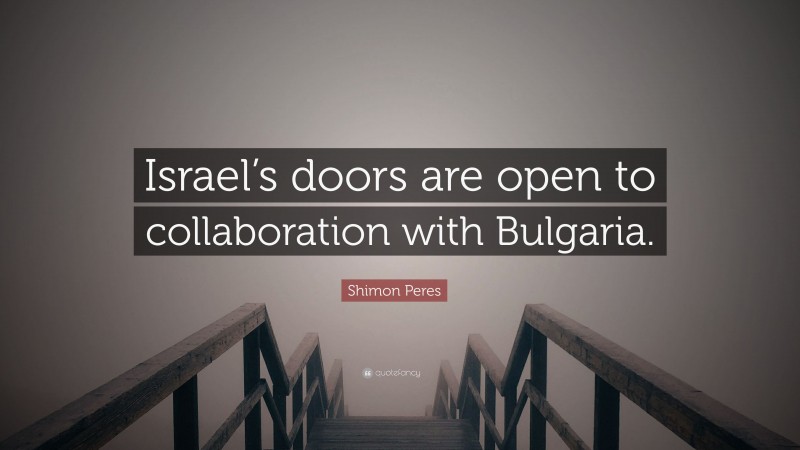 Shimon Peres Quote: “Israel’s doors are open to collaboration with Bulgaria.”