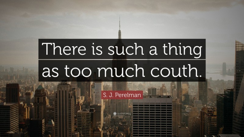S. J. Perelman Quote: “There is such a thing as too much couth.”