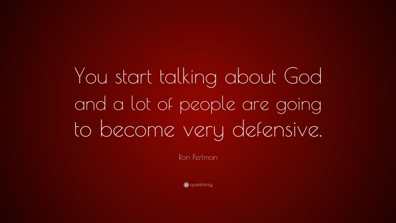 Ron Perlman Quote: “You start talking about God and a lot of people are going to become very defensive.”