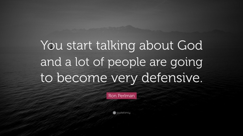 Ron Perlman Quote: “You start talking about God and a lot of people are going to become very defensive.”