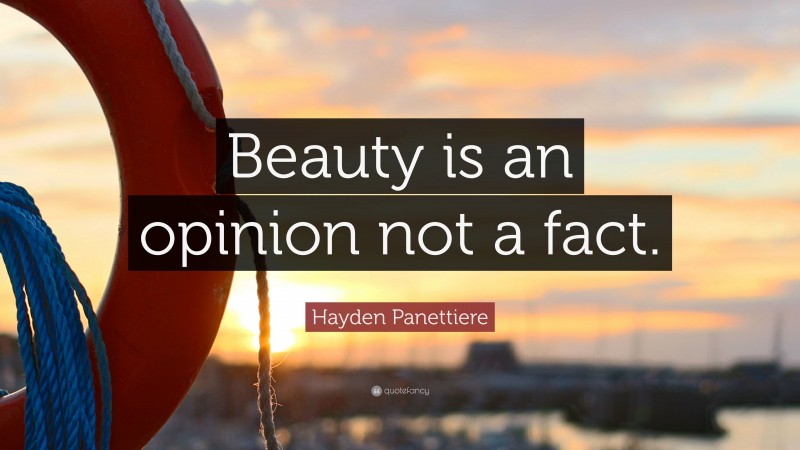 Hayden Panettiere Quote: “Beauty is an opinion not a fact.”