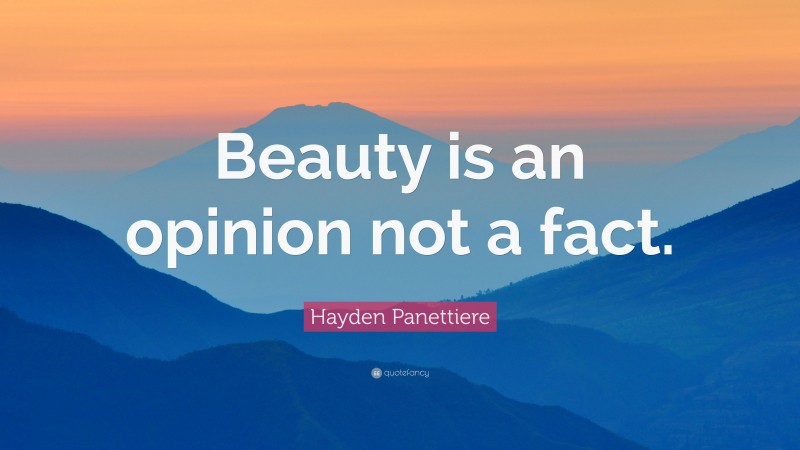Hayden Panettiere Quote: “Beauty is an opinion not a fact.”