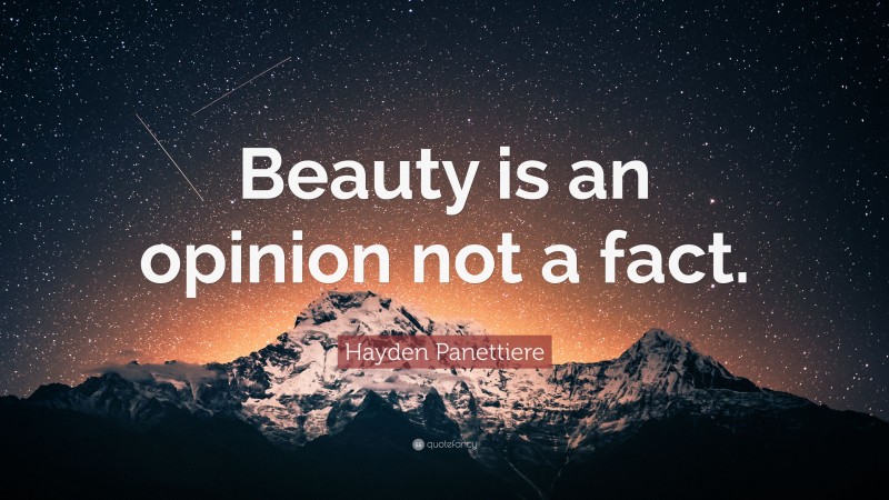 Hayden Panettiere Quote: “Beauty is an opinion not a fact.”