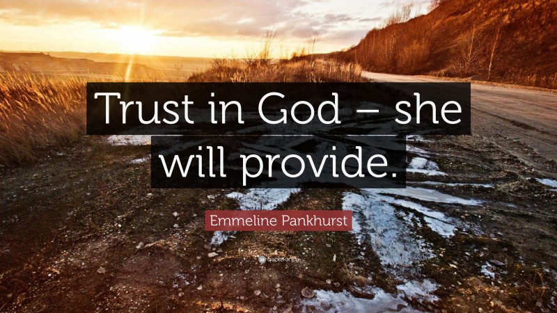 Emmeline Pankhurst Quote: “Trust in God – she will provide.”