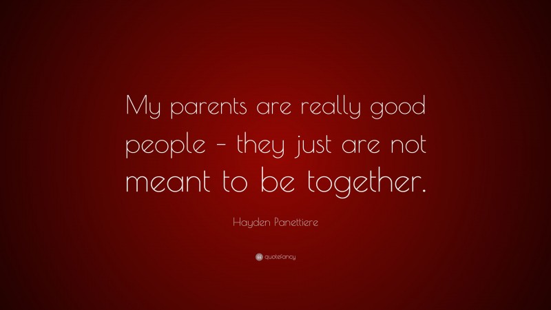 Hayden Panettiere Quote: “My parents are really good people – they just are not meant to be together.”