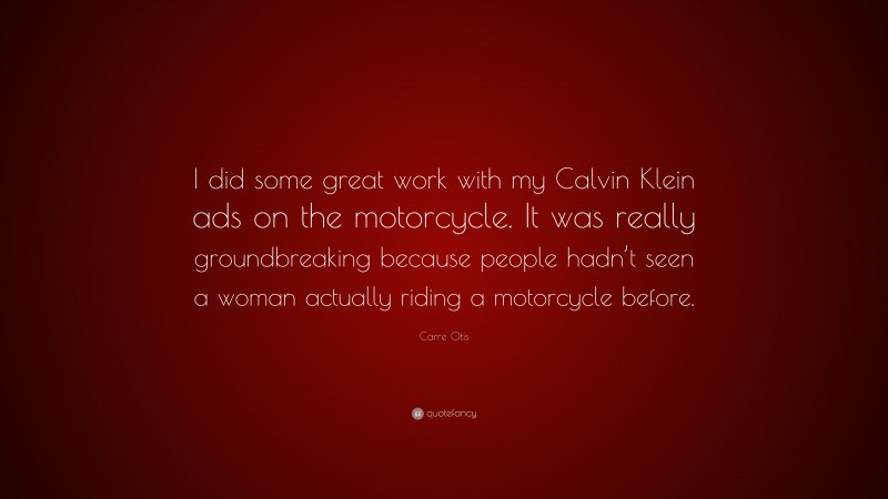 Carre Otis Quote: “I did some great work with my Calvin Klein ads on the motorcycle. It was really groundbreaking because people hadn’t seen a woman actually riding a motorcycle before.”