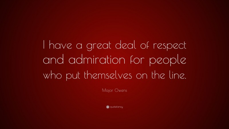 Major Owens Quote: “I have a great deal of respect and admiration for people who put themselves on the line.”