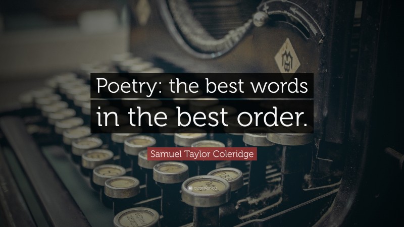 Samuel Taylor Coleridge Quote: “Poetry: the best words in the best order.”