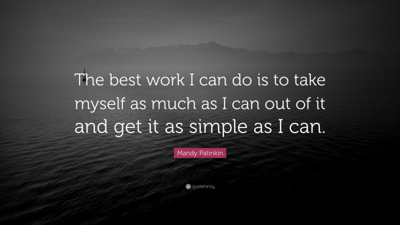 Mandy Patinkin Quote: “The best work I can do is to take myself as much as I can out of it and get it as simple as I can.”