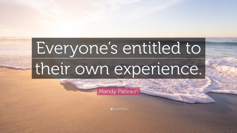 Mandy Patinkin Quote: “Everyone’s entitled to their own experience.”