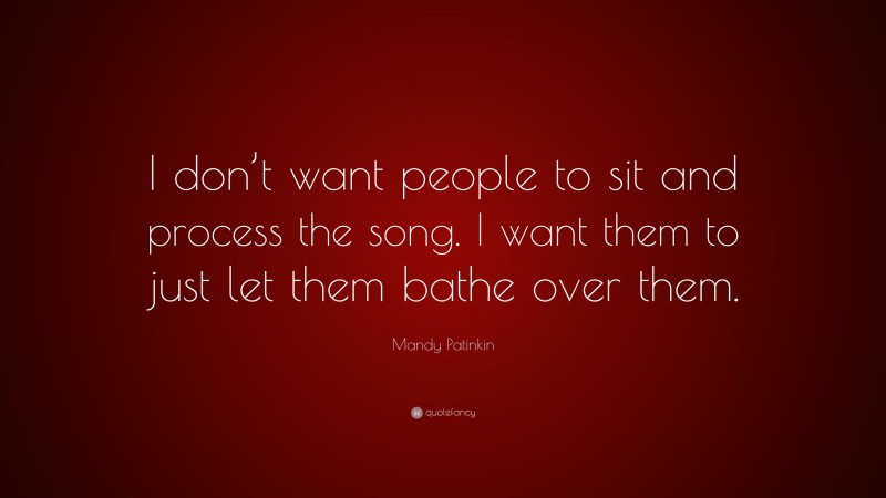 Mandy Patinkin Quote: “I don’t want people to sit and process the song. I want them to just let them bathe over them.”