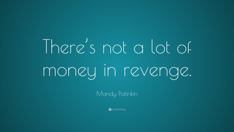 Mandy Patinkin Quote: “There’s not a lot of money in revenge.”