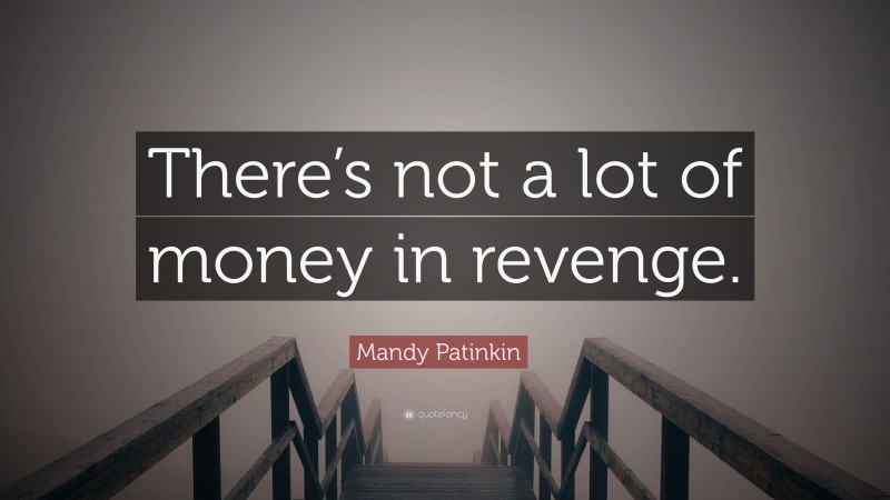 Mandy Patinkin Quote: “There’s not a lot of money in revenge.”