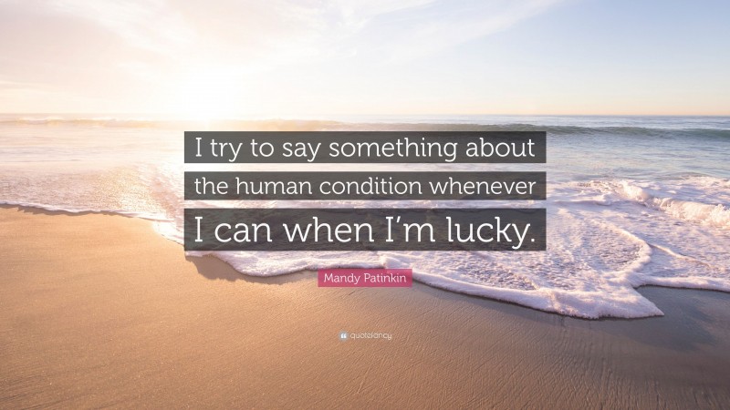 Mandy Patinkin Quote: “I try to say something about the human condition whenever I can when I’m lucky.”