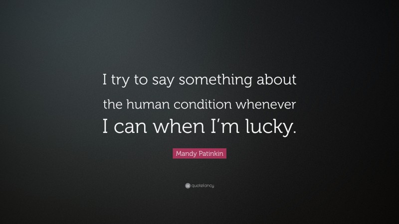 Mandy Patinkin Quote: “I try to say something about the human condition whenever I can when I’m lucky.”