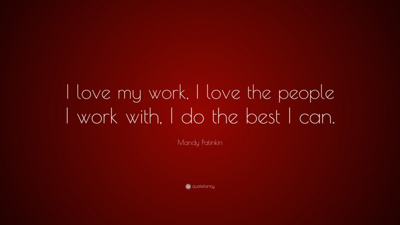 Mandy Patinkin Quote: “I love my work, I love the people I work with, I do the best I can.”