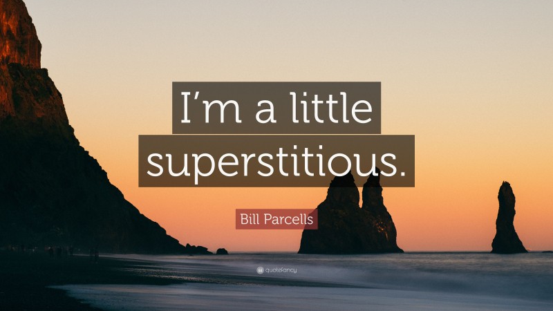 Bill Parcells Quote: “I’m a little superstitious.”