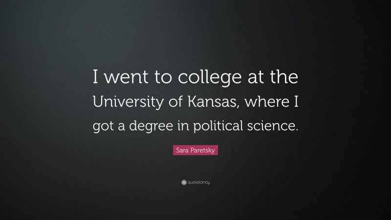 Sara Paretsky Quote: “I went to college at the University of Kansas, where I got a degree in political science.”