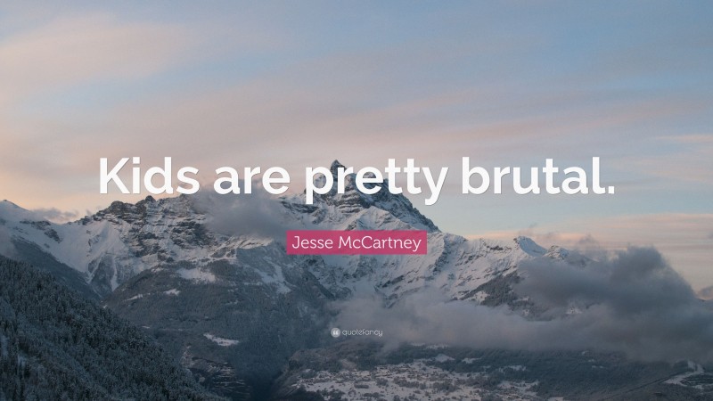 Jesse McCartney Quote: “Kids are pretty brutal.”