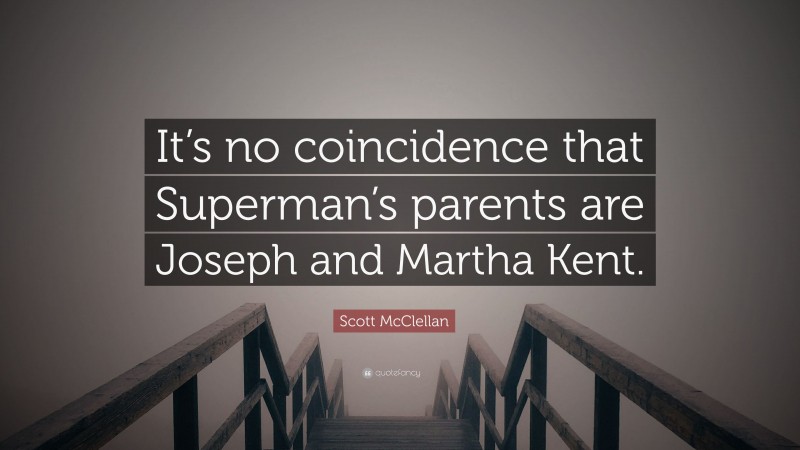 Scott McClellan Quote: “It’s no coincidence that Superman’s parents are Joseph and Martha Kent.”