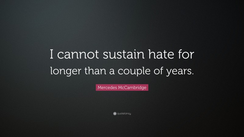 Mercedes McCambridge Quote: “I cannot sustain hate for longer than a couple of years.”