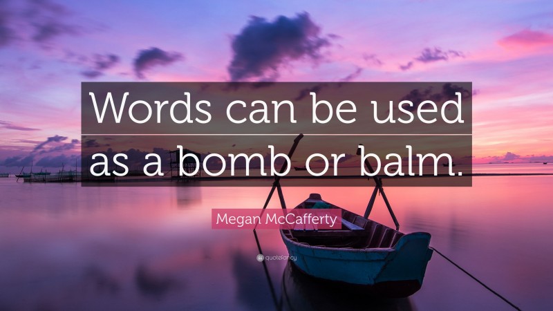 Megan McCafferty Quote: “Words can be used as a bomb or balm.”