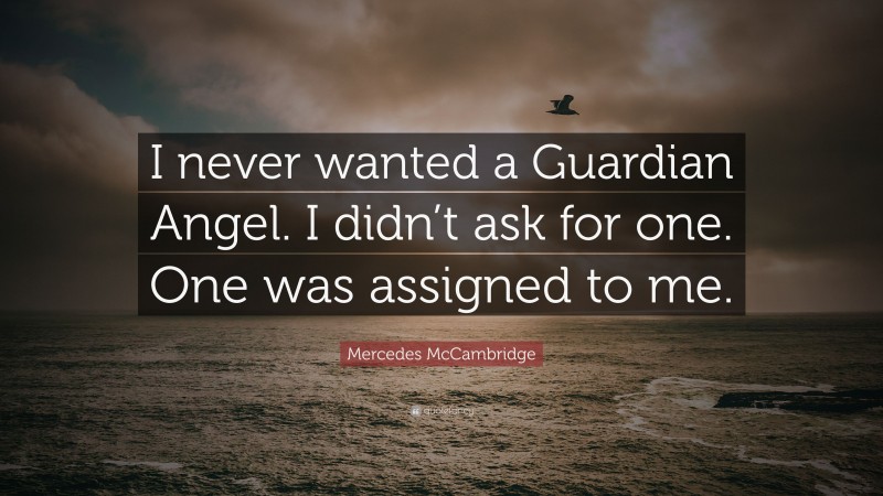 Mercedes McCambridge Quote: “I never wanted a Guardian Angel. I didn’t ask for one. One was assigned to me.”