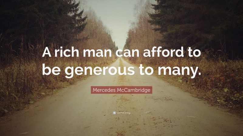 Mercedes McCambridge Quote: “A rich man can afford to be generous to many.”