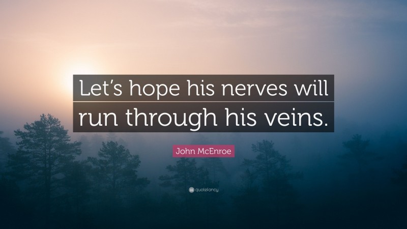 John McEnroe Quote: “Let’s hope his nerves will run through his veins.”