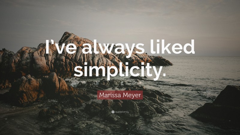 Marissa Meyer Quote: “I’ve always liked simplicity.”