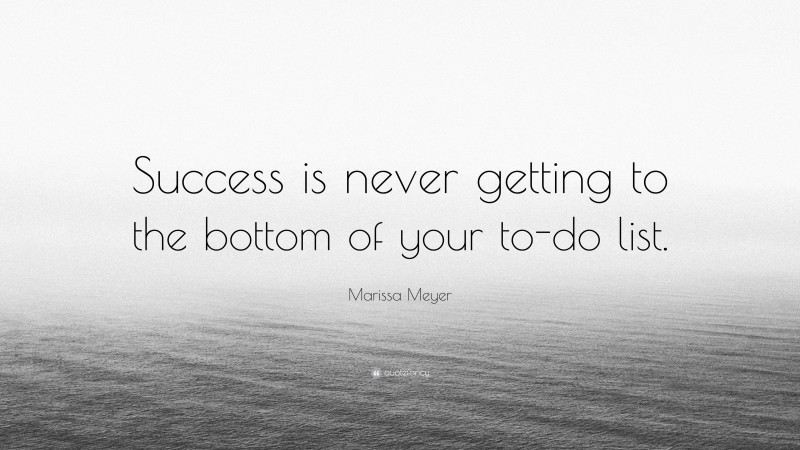 Marissa Meyer Quote: “Success is never getting to the bottom of your to-do list.”
