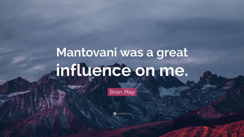 Brian May Quote: “Mantovani was a great influence on me.”