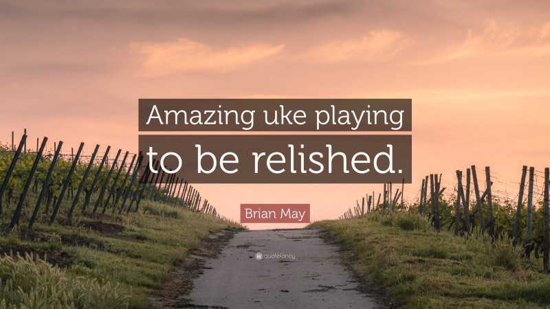 Brian May Quote: “Amazing uke playing to be relished.”