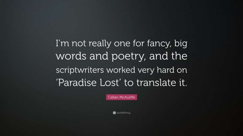 Callan McAuliffe Quote: “I’m not really one for fancy, big words and poetry, and the scriptwriters worked very hard on ‘Paradise Lost’ to translate it.”