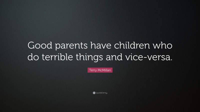 Terry McMillan Quote: “Good parents have children who do terrible things and vice-versa.”