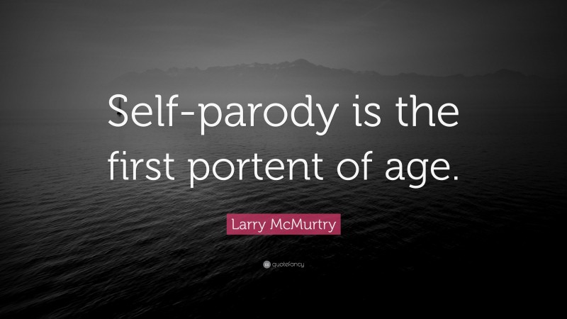 Larry McMurtry Quote: “Self-parody is the first portent of age.”