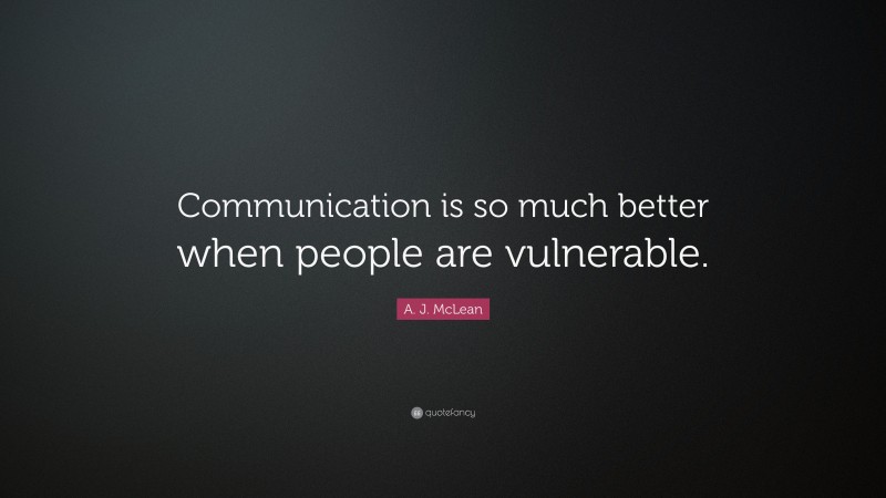 A. J. McLean Quote: “Communication is so much better when people are vulnerable.”
