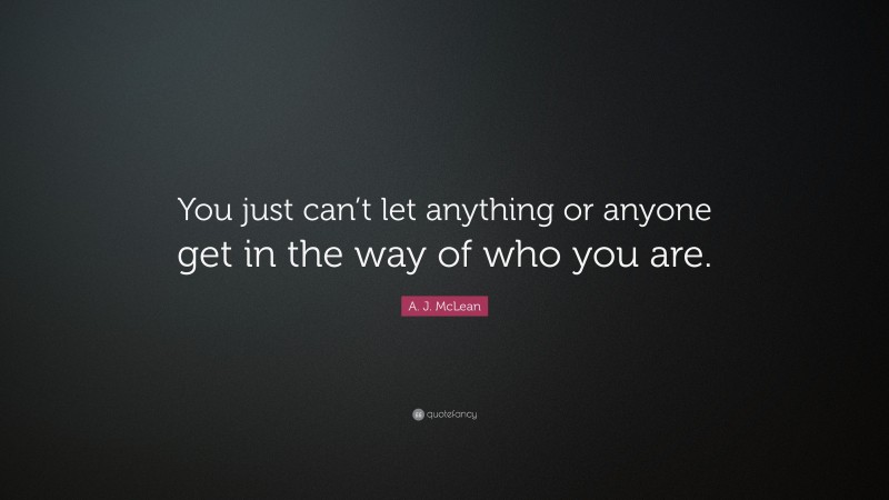 A. J. McLean Quote: “You just can’t let anything or anyone get in the way of who you are.”